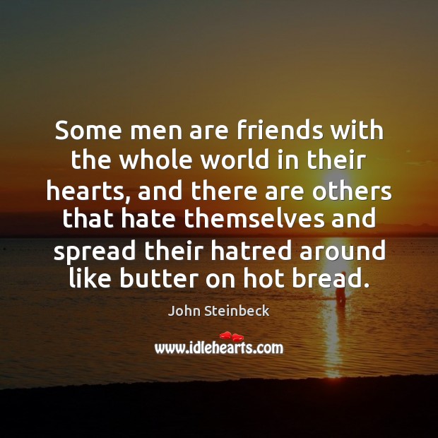 Some men are friends with the whole world in their hearts, and John Steinbeck Picture Quote