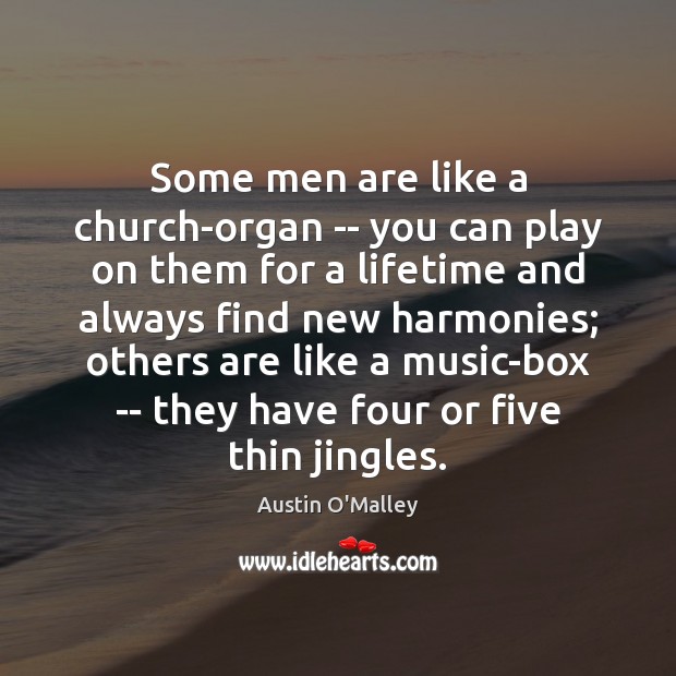 Some men are like a church-organ — you can play on them Austin O’Malley Picture Quote