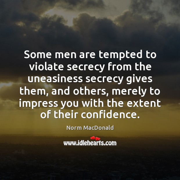 Some men are tempted to violate secrecy from the uneasiness secrecy gives Image