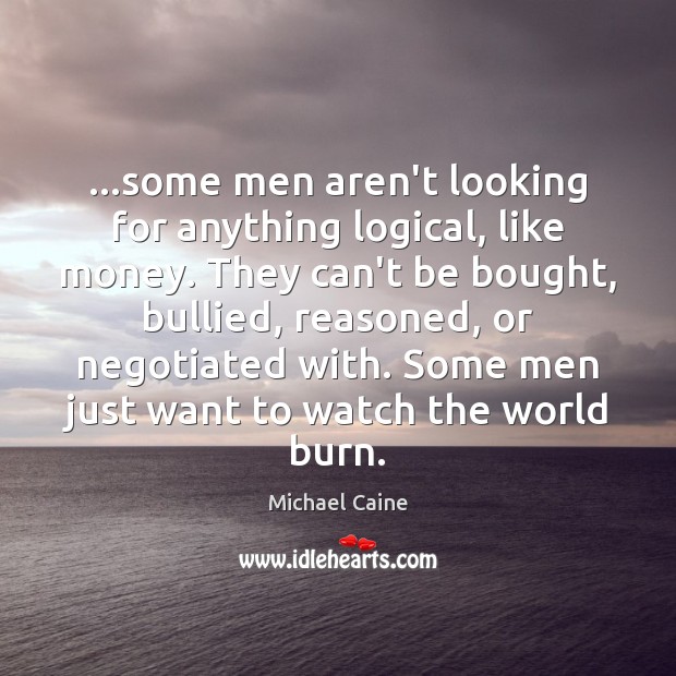…some men aren’t looking for anything logical, like money. They can’t be Image