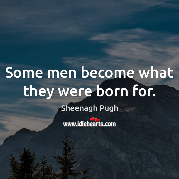 Some men become what they were born for. Sheenagh Pugh Picture Quote