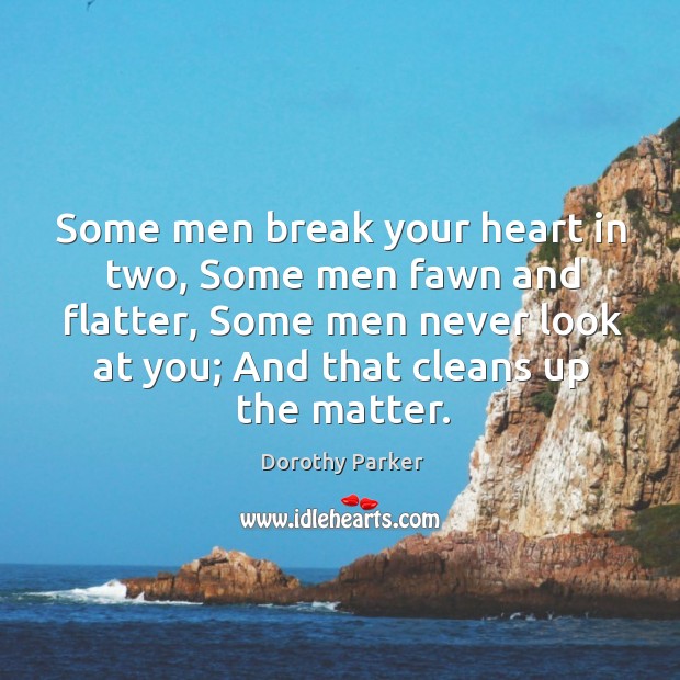 Some men break your heart in two, Some men fawn and flatter, Dorothy Parker Picture Quote