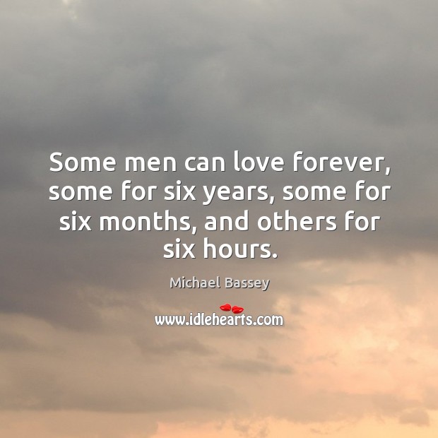 Some men can love forever, some for six years, some for six Michael Bassey Picture Quote