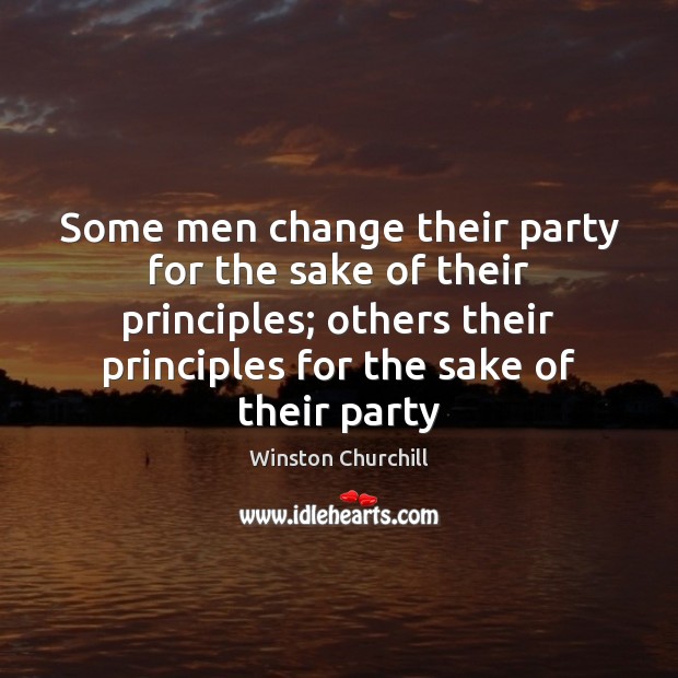 Some men change their party for the sake of their principles; others Image