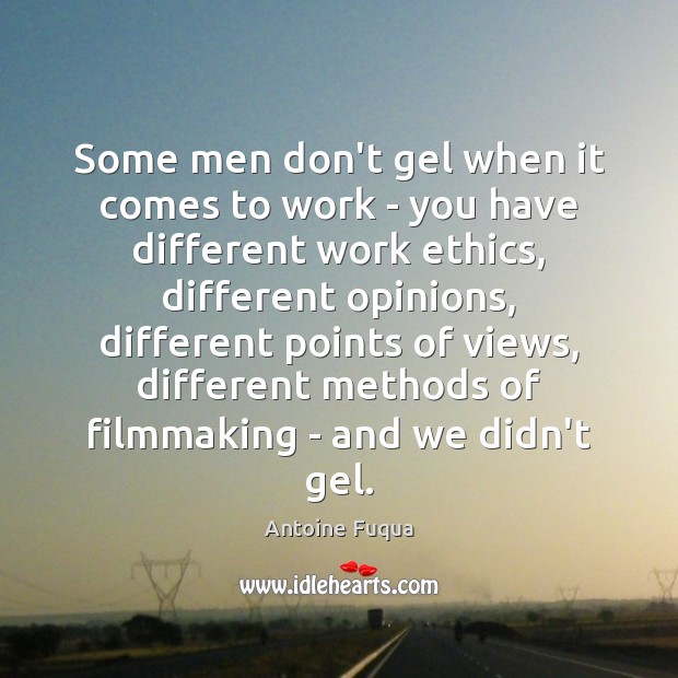 Some men don’t gel when it comes to work – you have Antoine Fuqua Picture Quote