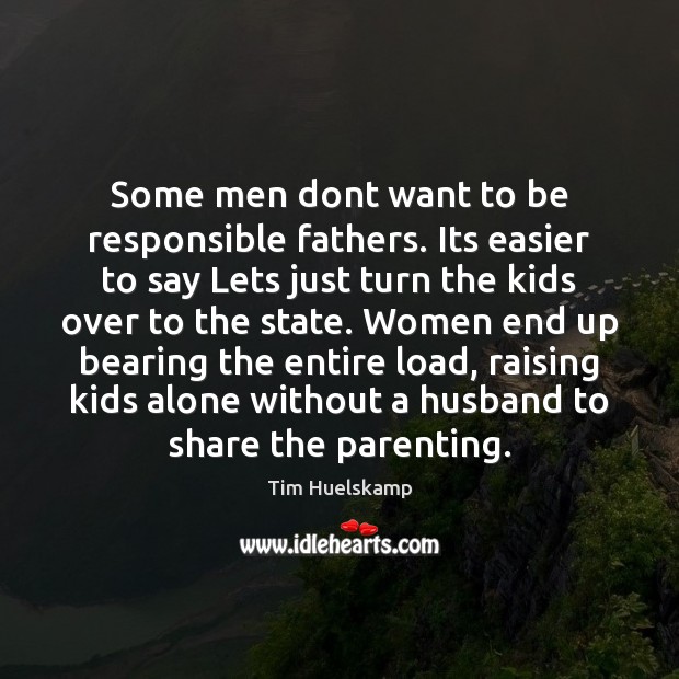Some men dont want to be responsible fathers. Its easier to say Image