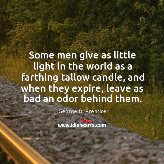 Some men give as little light in the world as a farthing George D. Prentice Picture Quote
