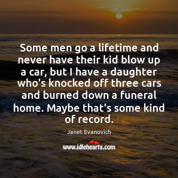 Some men go a lifetime and never have their kid blow up Janet Evanovich Picture Quote