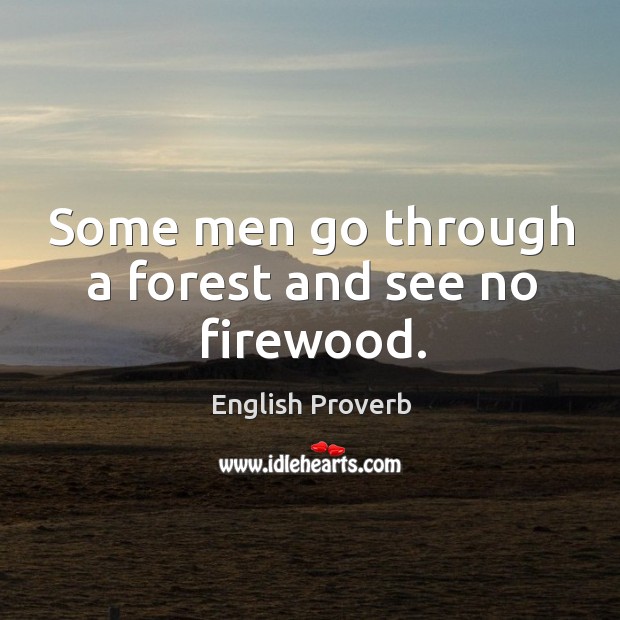 Some men go through a forest and see no firewood. Image