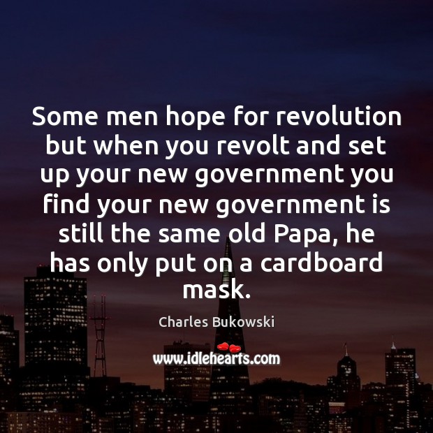 Some men hope for revolution but when you revolt and set up Charles Bukowski Picture Quote