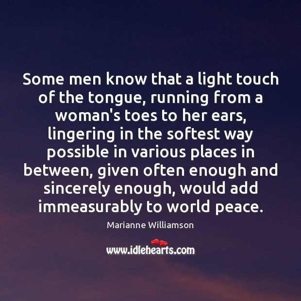 Some men know that a light touch of the tongue, running from Marianne Williamson Picture Quote