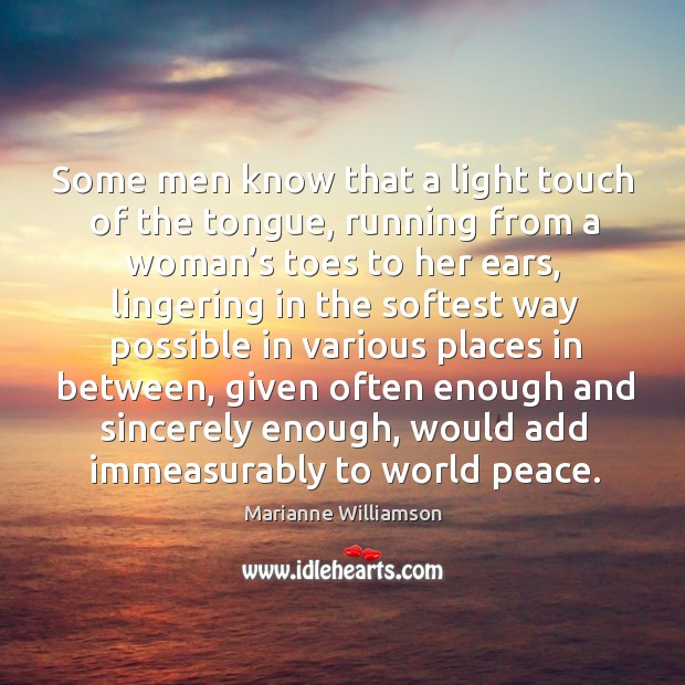 Some men know that a light touch of the tongue Marianne Williamson Picture Quote