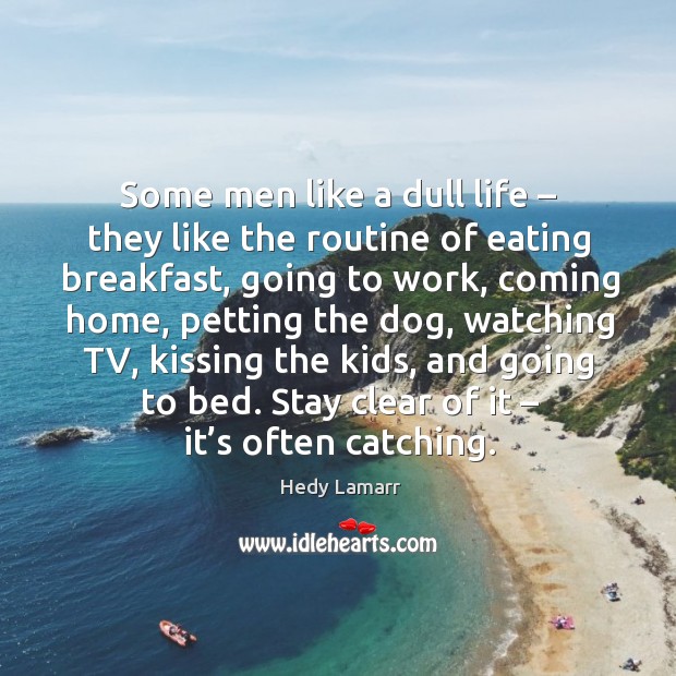 Some men like a dull life – they like the routine of eating breakfast Image