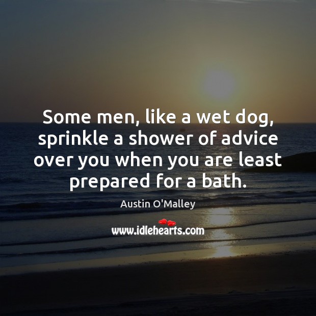 Some men, like a wet dog, sprinkle a shower of advice over Image