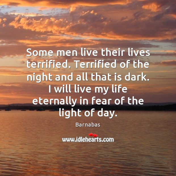 Some men live their lives terrified. Terrified of the night and all Barnabas Picture Quote