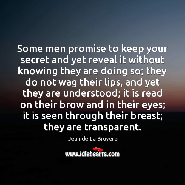 Some men promise to keep your secret and yet reveal it without Jean de La Bruyere Picture Quote