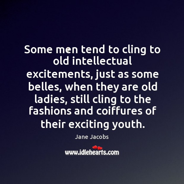 Some men tend to cling to old intellectual excitements Image