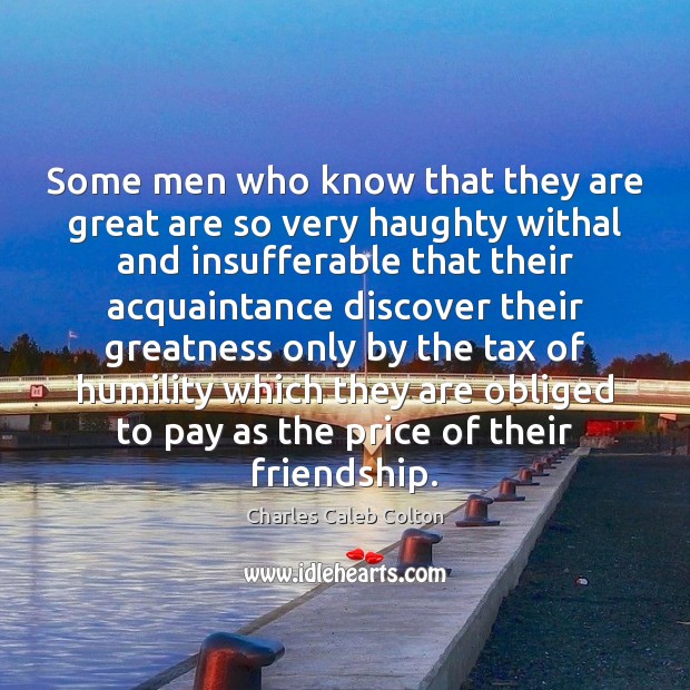 Some men who know that they are great are so very haughty Humility Quotes Image