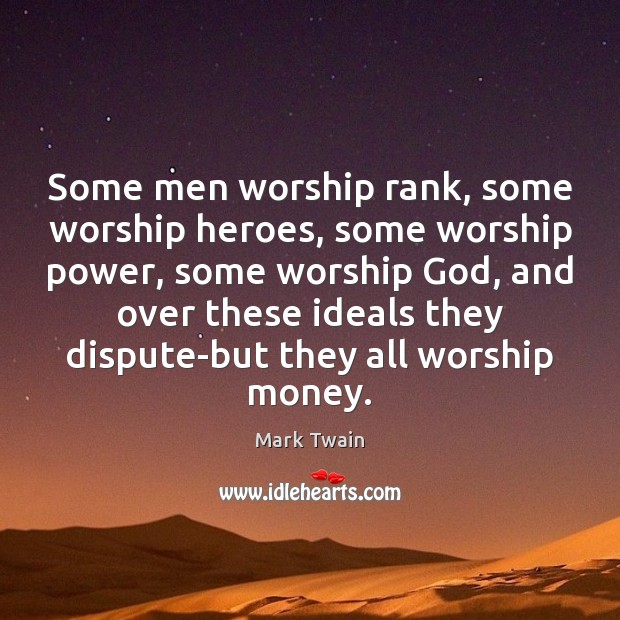 Some men worship rank, some worship heroes, some worship power, some worship Mark Twain Picture Quote
