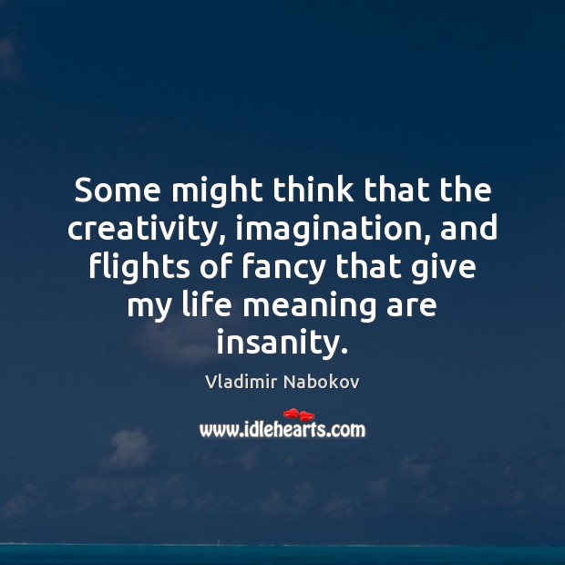 Some might think that the creativity, imagination, and flights of fancy that Vladimir Nabokov Picture Quote