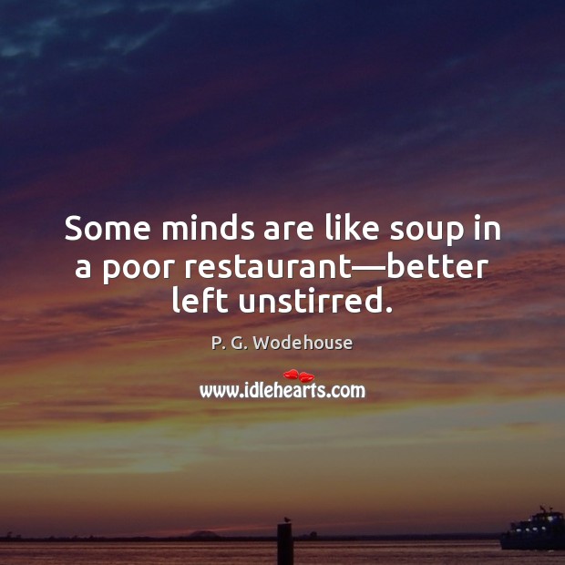 Some minds are like soup in a poor restaurant—better left unstirred. P. G. Wodehouse Picture Quote