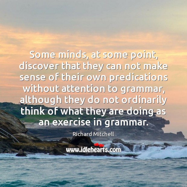 Some minds, at some point, discover that they can not make sense Richard Mitchell Picture Quote
