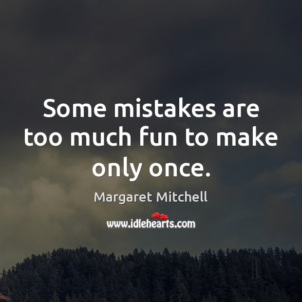 Some mistakes are too much fun to make only once. Margaret Mitchell Picture Quote