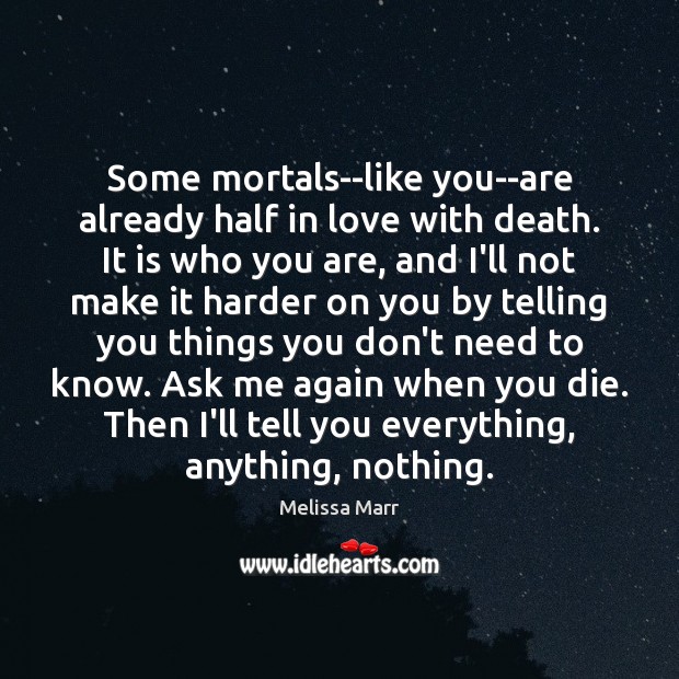 Some mortals–like you–are already half in love with death. It is who Melissa Marr Picture Quote