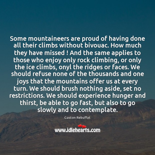 Some mountaineers are proud of having done all their climbs without bivouac. Gaston Rebuffat Picture Quote