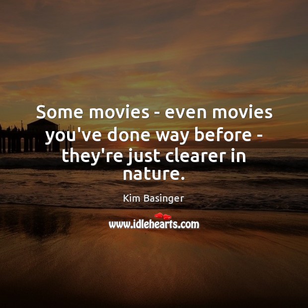 Some movies – even movies you’ve done way before – they’re just clearer in nature. Kim Basinger Picture Quote