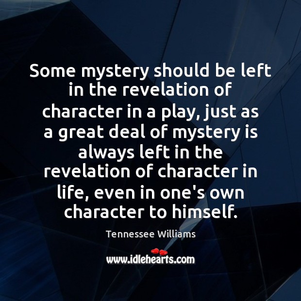Some mystery should be left in the revelation of character in a Tennessee Williams Picture Quote