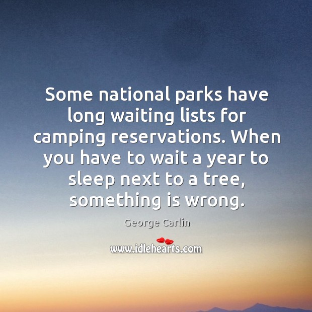 Some national parks have long waiting lists for camping reservations. When you 
