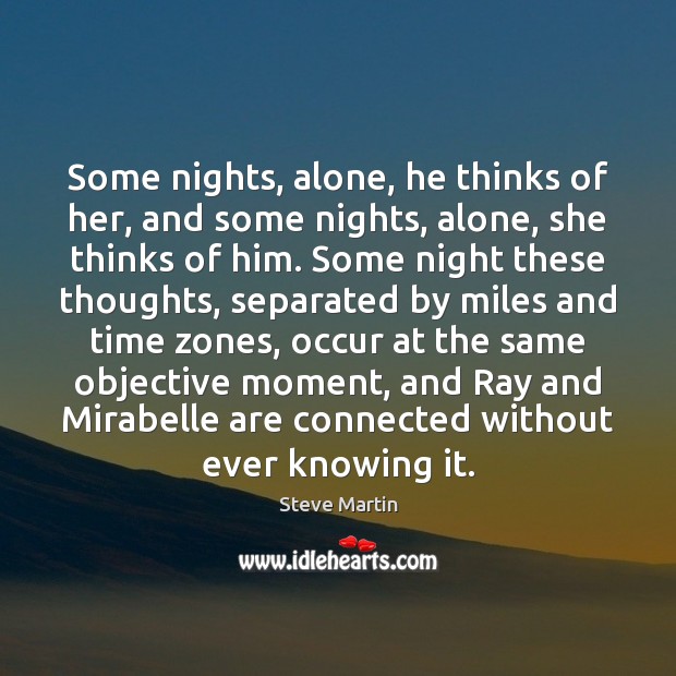 Some nights, alone, he thinks of her, and some nights, alone, she Steve Martin Picture Quote