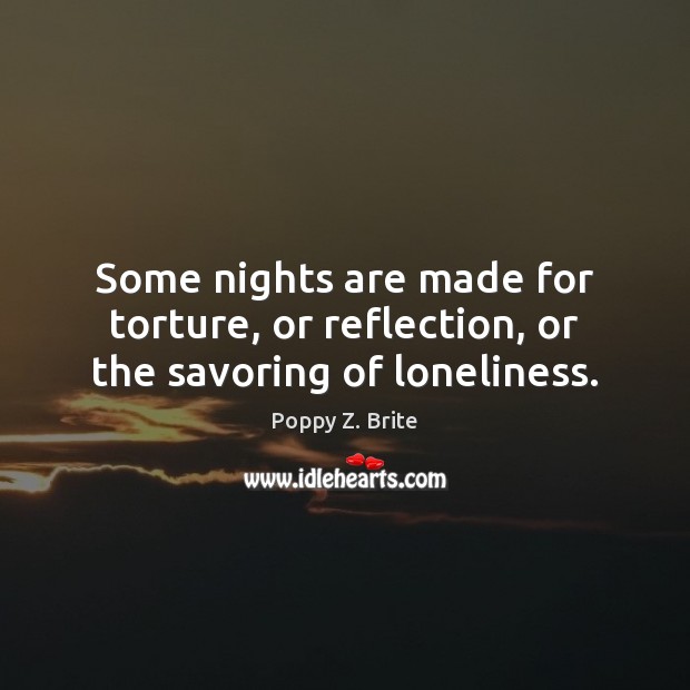 Some nights are made for torture, or reflection, or the savoring of loneliness. Poppy Z. Brite Picture Quote