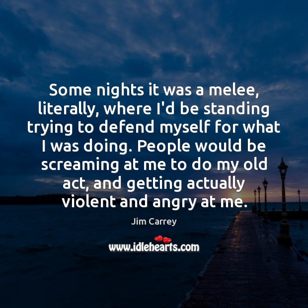 Some nights it was a melee, literally, where I’d be standing trying Jim Carrey Picture Quote