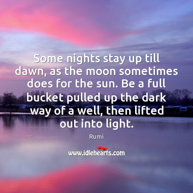 Some nights stay up till dawn, as the moon sometimes does for Rumi Picture Quote