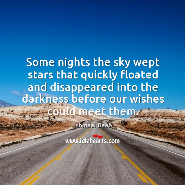 Some nights the sky wept stars that quickly floated and disappeared into Ishmael Beah Picture Quote