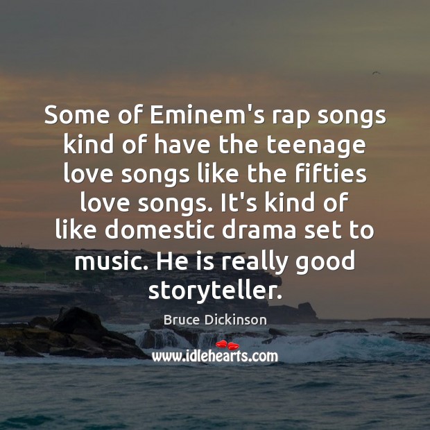 Some of Eminem’s rap songs kind of have the teenage love songs Bruce Dickinson Picture Quote