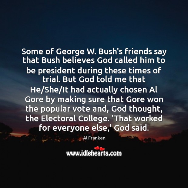 Some of George W. Bush’s friends say that Bush believes God called Al Franken Picture Quote