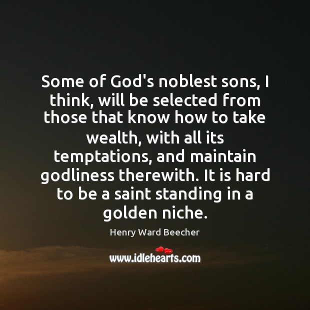 Some of God’s noblest sons, I think, will be selected from those Henry Ward Beecher Picture Quote