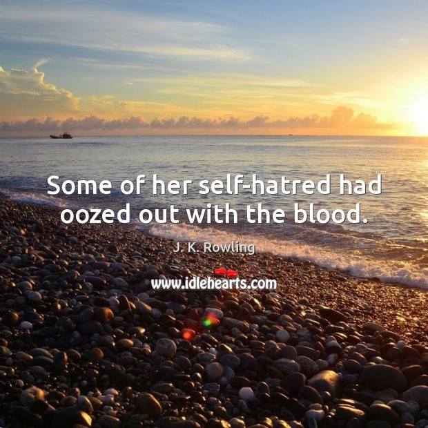 Some of her self-hatred had oozed out with the blood. J. K. Rowling Picture Quote