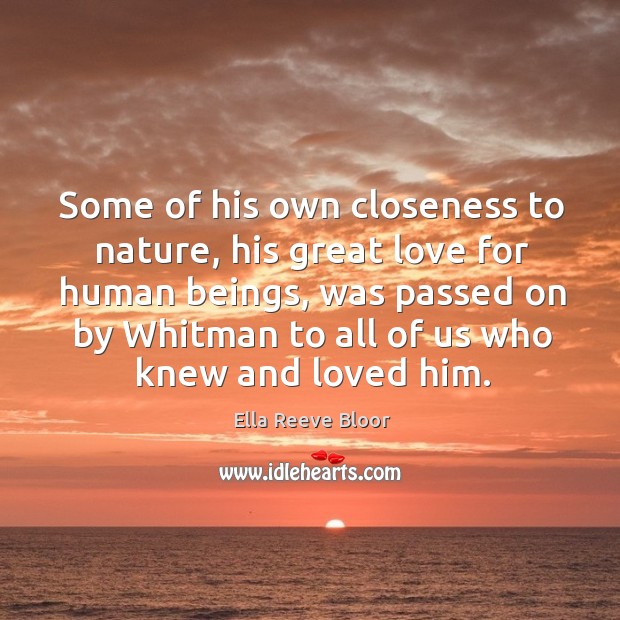 Some of his own closeness to nature, his great love for human beings Ella Reeve Bloor Picture Quote