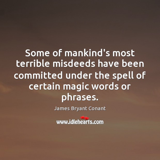 Some of mankind’s most terrible misdeeds have been committed under the spell James Bryant Conant Picture Quote