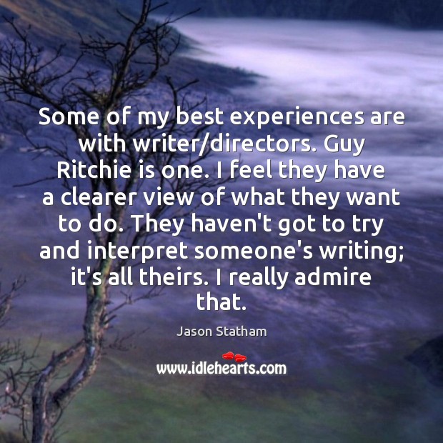 Some of my best experiences are with writer/directors. Guy Ritchie is Jason Statham Picture Quote
