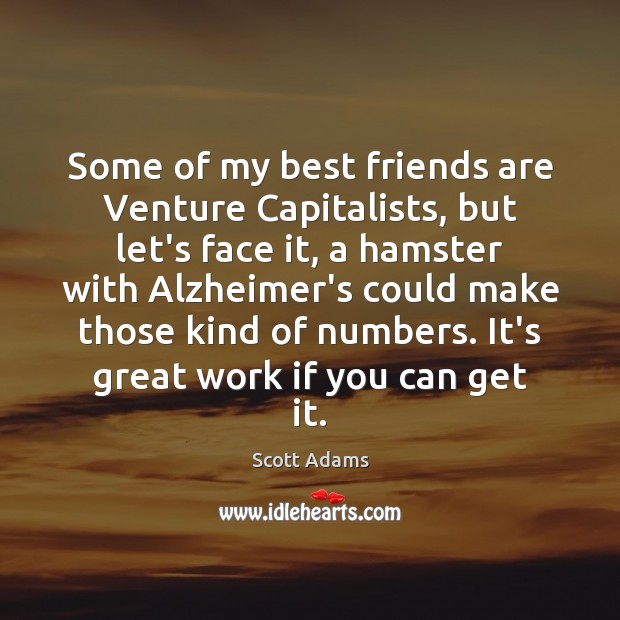 Some of my best friends are Venture Capitalists, but let’s face it, Scott Adams Picture Quote