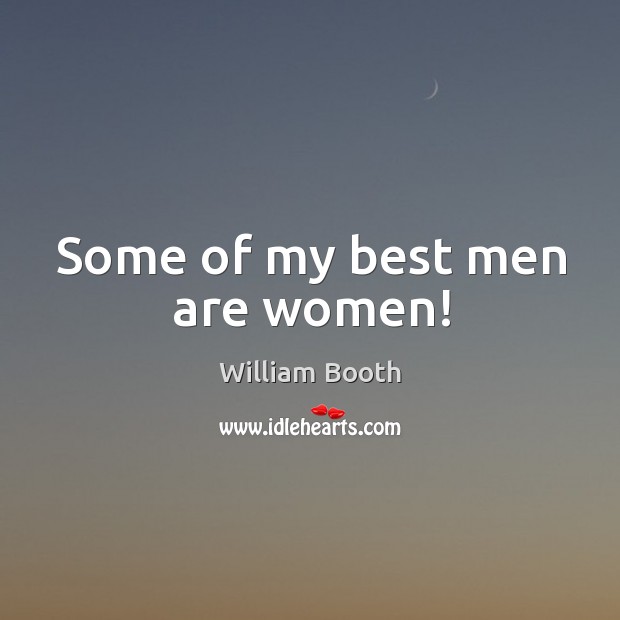 Some of my best men are women! William Booth Picture Quote