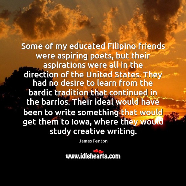 Some of my educated Filipino friends were aspiring poets, but their aspirations James Fenton Picture Quote