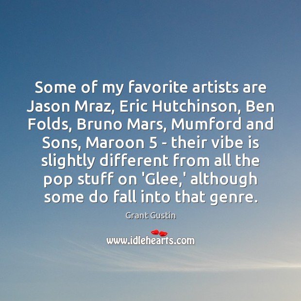 Some of my favorite artists are Jason Mraz, Eric Hutchinson, Ben Folds, Grant Gustin Picture Quote