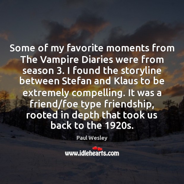 Some of my favorite moments from The Vampire Diaries were from season 3. Paul Wesley Picture Quote