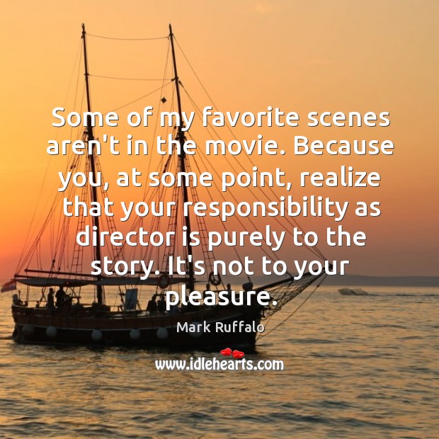 Some of my favorite scenes aren’t in the movie. Because you, at Mark Ruffalo Picture Quote